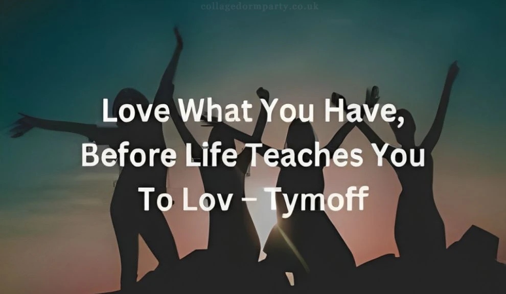 Love What You Have, Before Life Teaches You to Love – Tymoffe